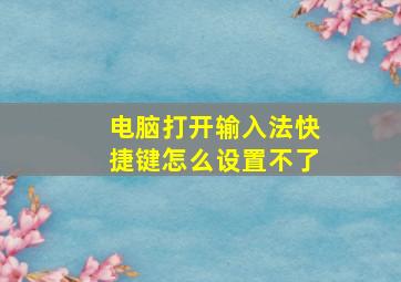 电脑打开输入法快捷键怎么设置不了