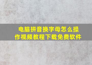 电脑拼音换字母怎么操作视频教程下载免费软件