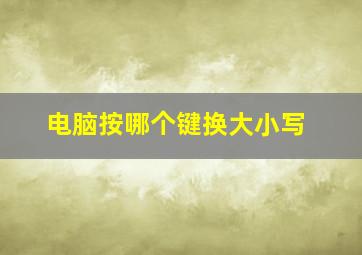 电脑按哪个键换大小写