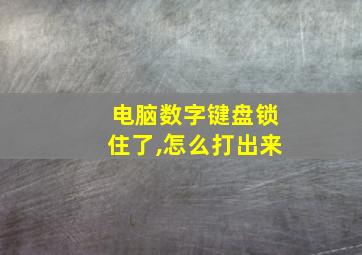 电脑数字键盘锁住了,怎么打出来