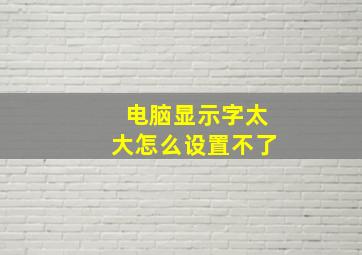 电脑显示字太大怎么设置不了