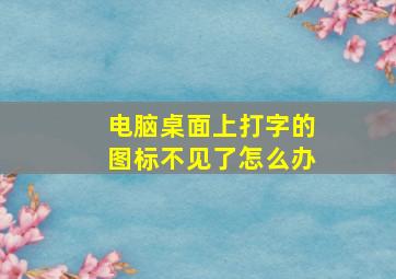 电脑桌面上打字的图标不见了怎么办