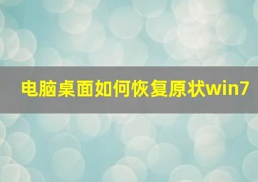 电脑桌面如何恢复原状win7