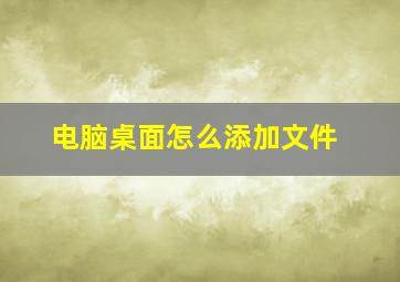 电脑桌面怎么添加文件