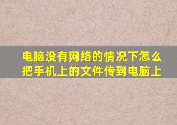 电脑没有网络的情况下怎么把手机上的文件传到电脑上