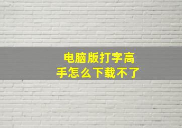 电脑版打字高手怎么下载不了