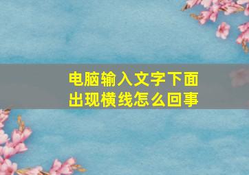 电脑输入文字下面出现横线怎么回事