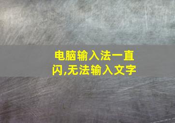 电脑输入法一直闪,无法输入文字