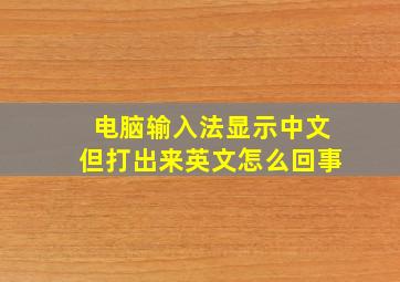 电脑输入法显示中文但打出来英文怎么回事