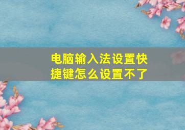 电脑输入法设置快捷键怎么设置不了