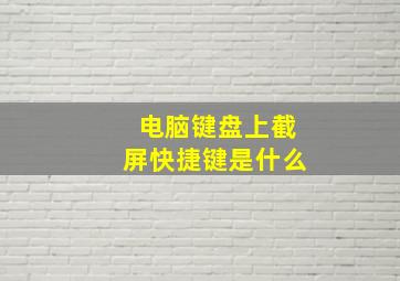 电脑键盘上截屏快捷键是什么