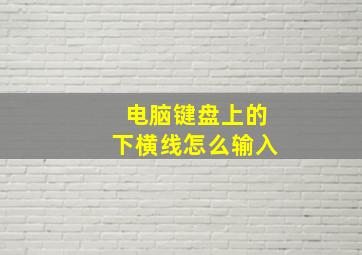 电脑键盘上的下横线怎么输入