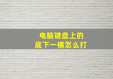 电脑键盘上的底下一横怎么打