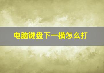 电脑键盘下一横怎么打