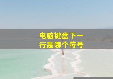 电脑键盘下一行是哪个符号