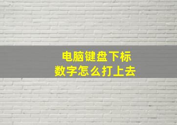 电脑键盘下标数字怎么打上去