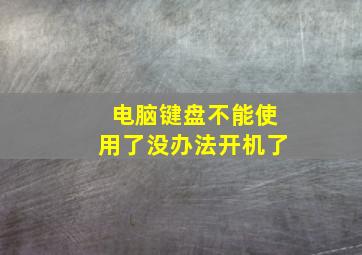 电脑键盘不能使用了没办法开机了