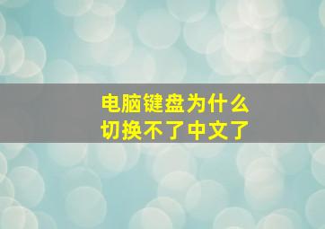 电脑键盘为什么切换不了中文了