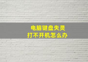 电脑键盘失灵打不开机怎么办