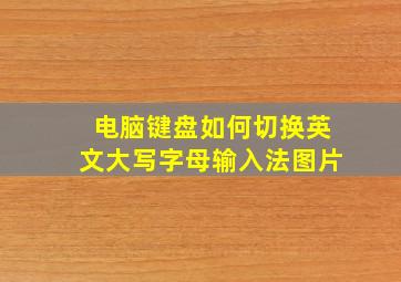 电脑键盘如何切换英文大写字母输入法图片