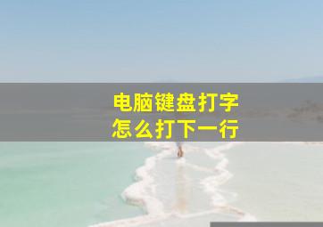 电脑键盘打字怎么打下一行