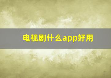 电视剧什么app好用