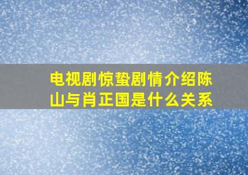 电视剧惊蛰剧情介绍陈山与肖正国是什么关系