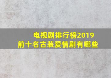 电视剧排行榜2019前十名古装爱情剧有哪些