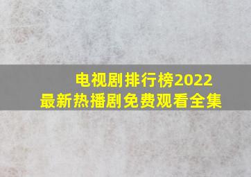 电视剧排行榜2022最新热播剧免费观看全集