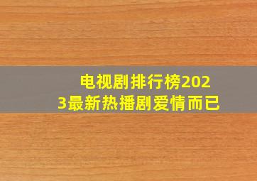 电视剧排行榜2023最新热播剧爱情而已