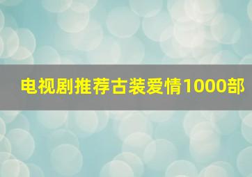 电视剧推荐古装爱情1000部