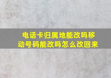 电话卡归属地能改吗移动号码能改吗怎么改回来