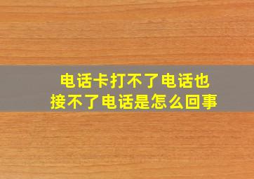 电话卡打不了电话也接不了电话是怎么回事