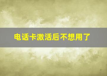 电话卡激活后不想用了