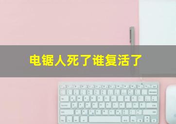 电锯人死了谁复活了