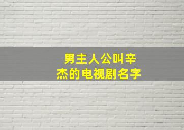 男主人公叫辛杰的电视剧名字