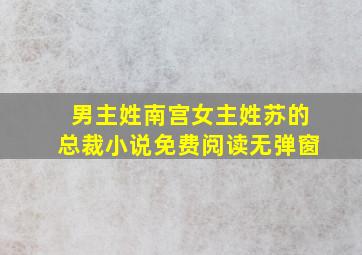 男主姓南宫女主姓苏的总裁小说免费阅读无弹窗