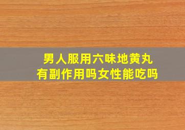 男人服用六味地黄丸有副作用吗女性能吃吗