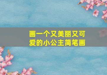 画一个又美丽又可爱的小公主简笔画