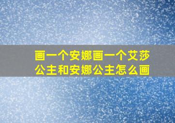 画一个安娜画一个艾莎公主和安娜公主怎么画