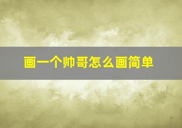 画一个帅哥怎么画简单