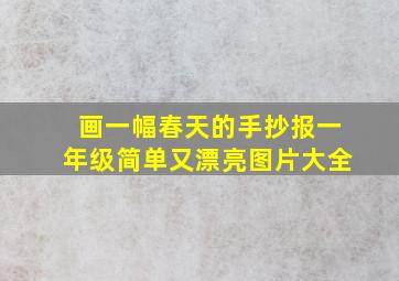 画一幅春天的手抄报一年级简单又漂亮图片大全