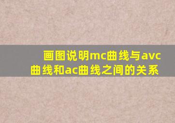 画图说明mc曲线与avc曲线和ac曲线之间的关系