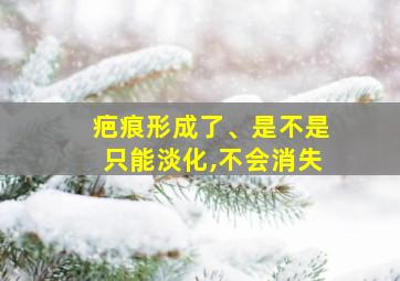 疤痕形成了、是不是只能淡化,不会消失