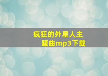 疯狂的外星人主题曲mp3下载