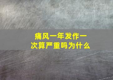 痛风一年发作一次算严重吗为什么