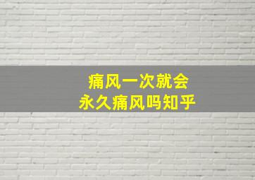 痛风一次就会永久痛风吗知乎