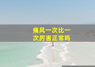 痛风一次比一次厉害正常吗