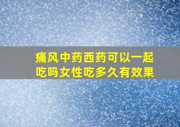 痛风中药西药可以一起吃吗女性吃多久有效果