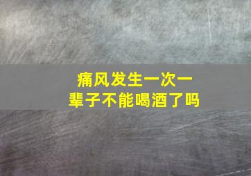 痛风发生一次一辈子不能喝酒了吗